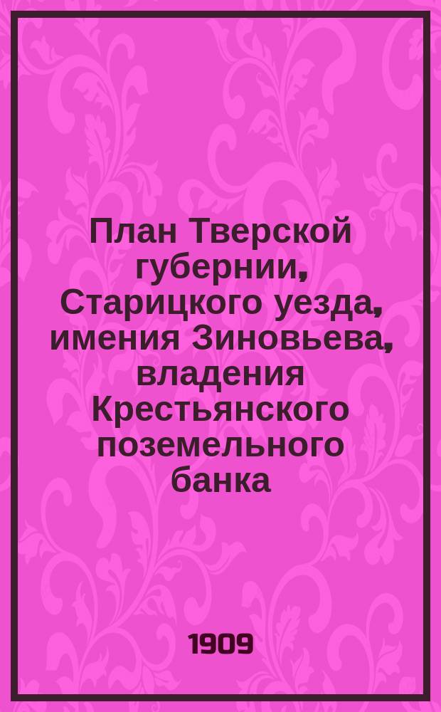 План Тверской губернии, Старицкого уезда, имения Зиновьева, владения Крестьянского поземельного банка, бывш. Поликарповых...