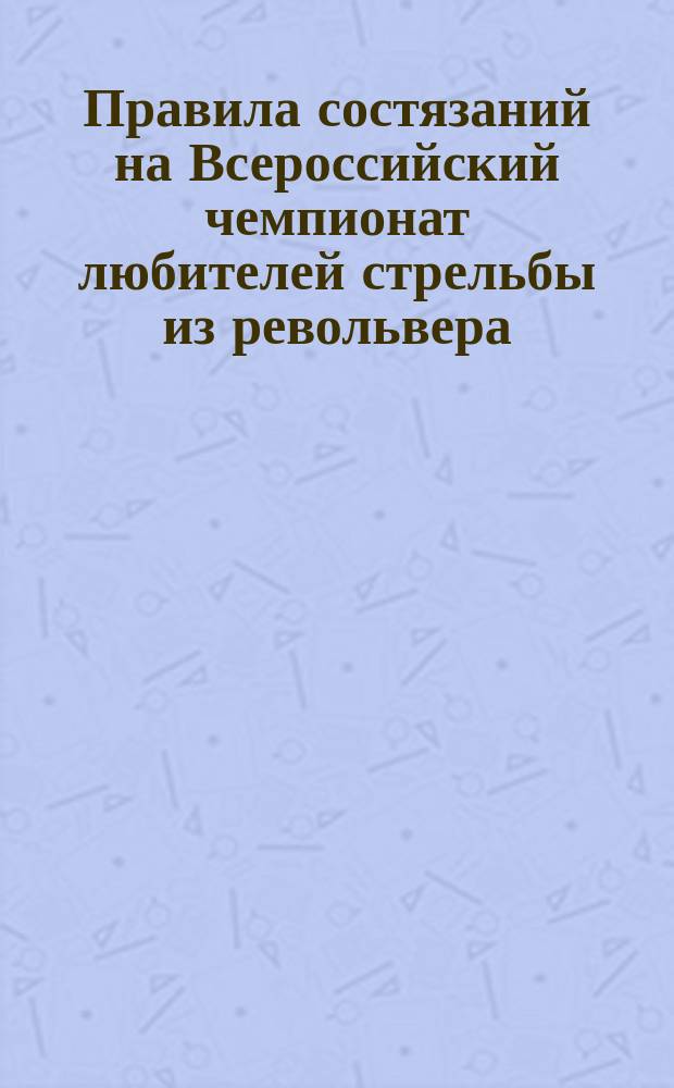 Правила состязаний на Всероссийский чемпионат любителей стрельбы из револьвера