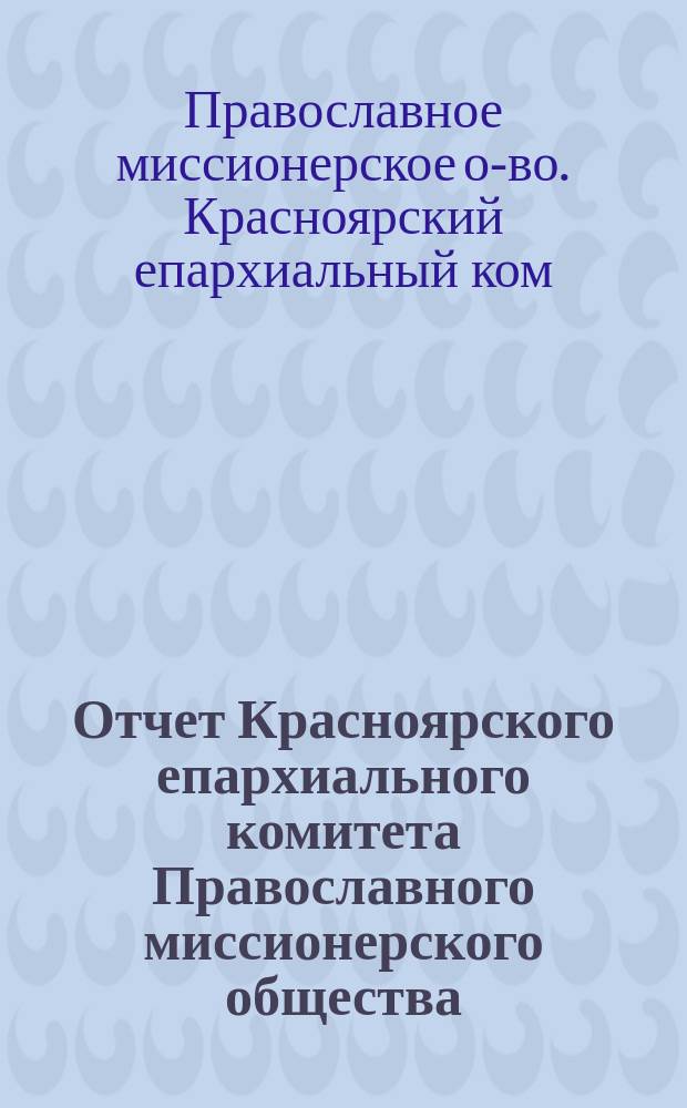 Отчет Красноярского епархиального комитета Православного миссионерского общества ...