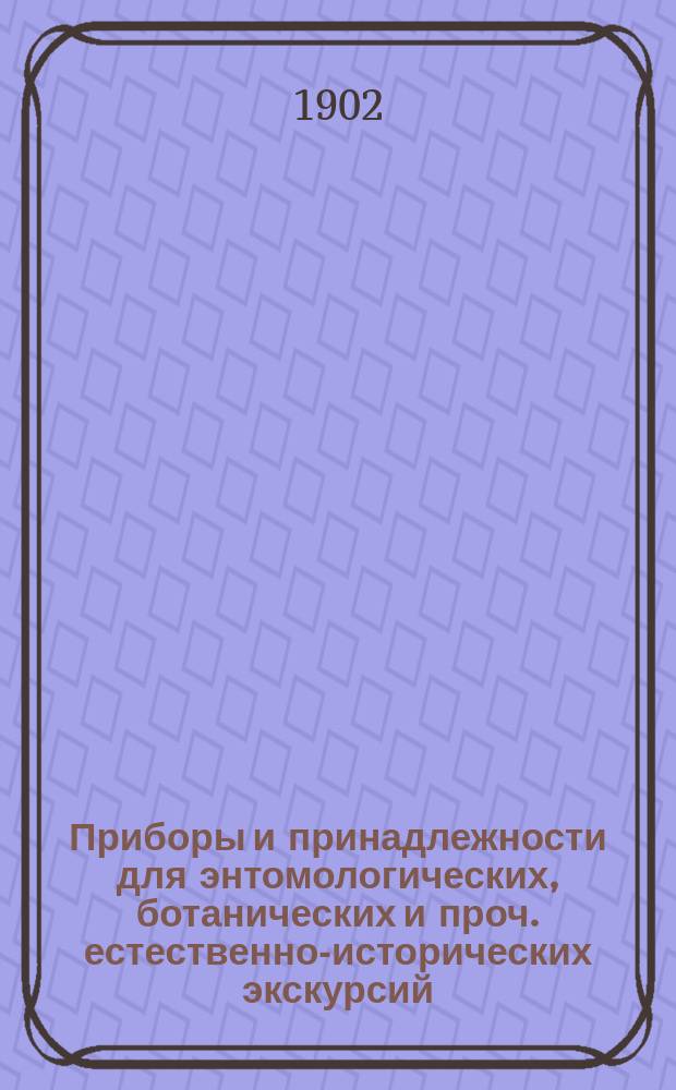 Приборы и принадлежности для энтомологических, ботанических и проч. естественно-исторических экскурсий