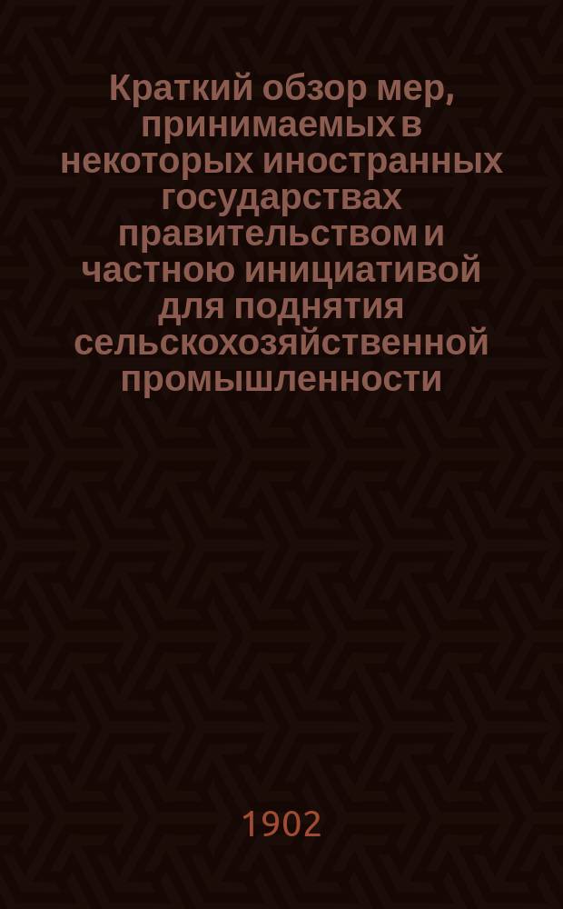 Краткий обзор мер, принимаемых в некоторых иностранных государствах правительством и частною инициативой для поднятия сельскохозяйственной промышленности : Сообщено агентом М-ва фин. в Париже, д. с. с. Рафаловичем. [1]-. [1] : [Франция ; Дания ; Бельгия ; Германия]