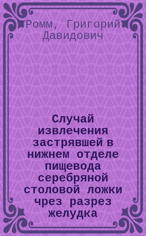 Случай извлечения застрявшей в нижнем отделе пищевода серебряной столовой ложки чрез разрез желудка