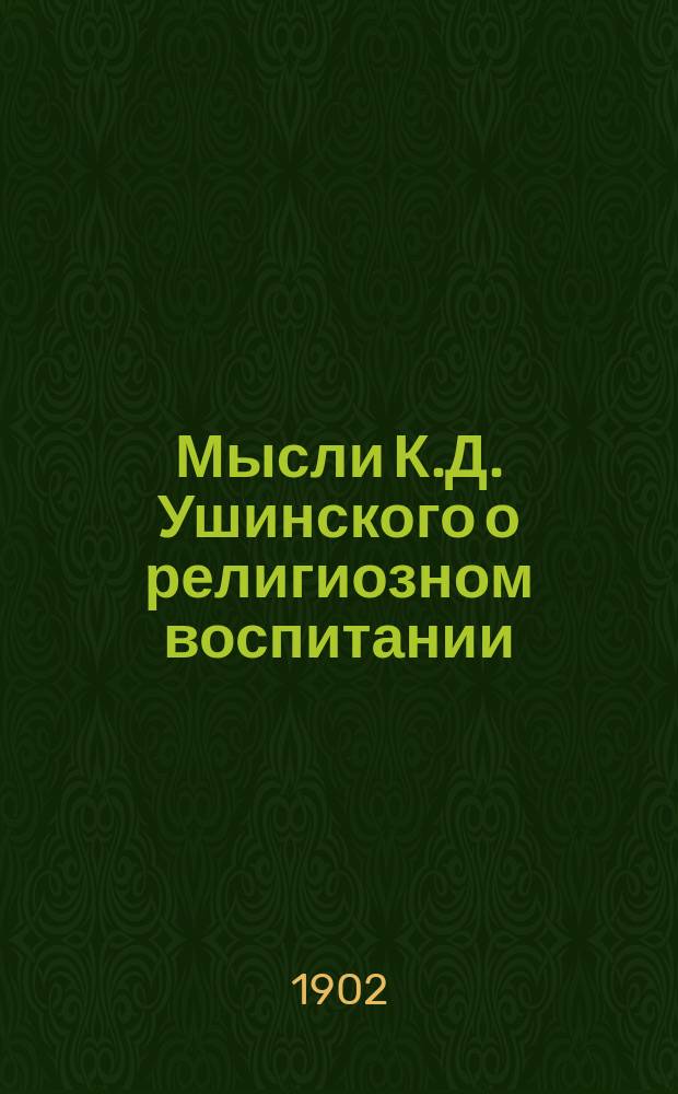 Мысли К.Д. Ушинского о религиозном воспитании : По поводу 30-летия со дня смерти (1870 - 21 декабря - 1900)