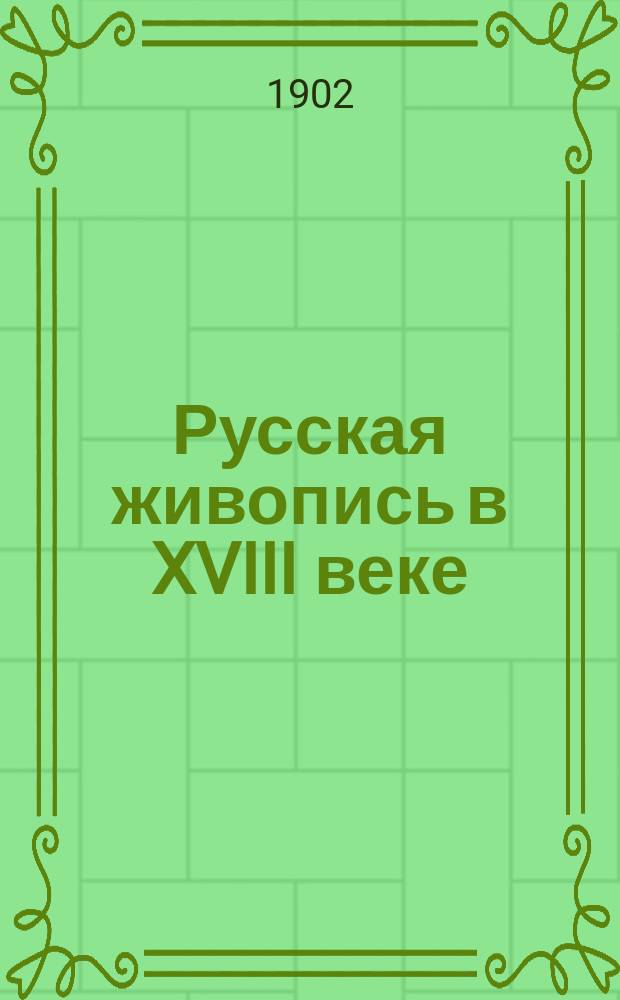 Русская живопись в XVIII веке : Т. 1-