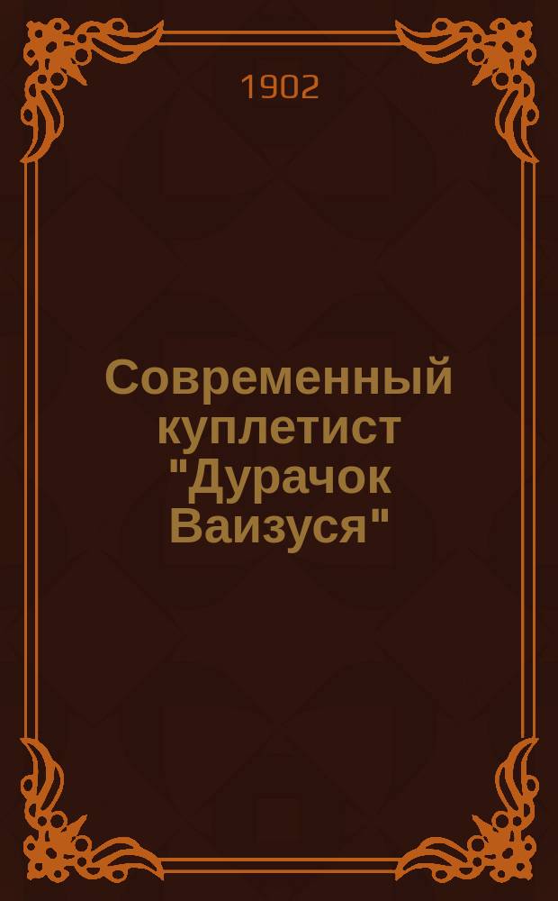 Современный куплетист "Дурачок Ваизуся" : Новейшие комические куплеты, сцены и рассказы из репертуара лучших куплетистов