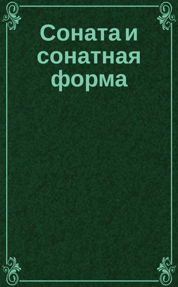 Соната и сонатная форма : Очерк историч. развития сонатной формы, имеющей быть приложенным к подробным программам, сост. проф. Н.Ф. Соловьевым