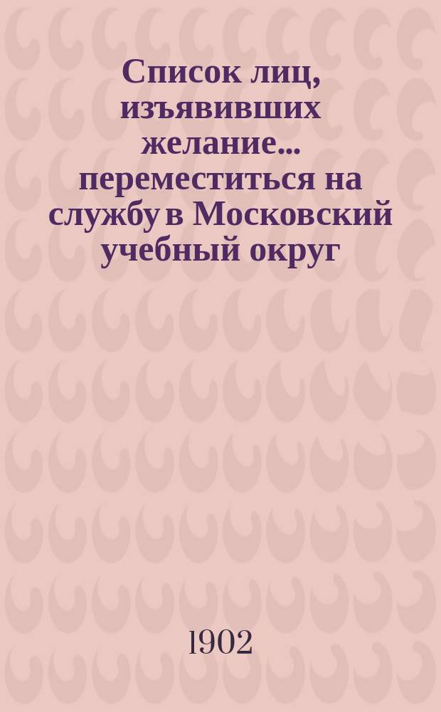 Список лиц, изъявивших желание... переместиться на службу в Московский учебный округ