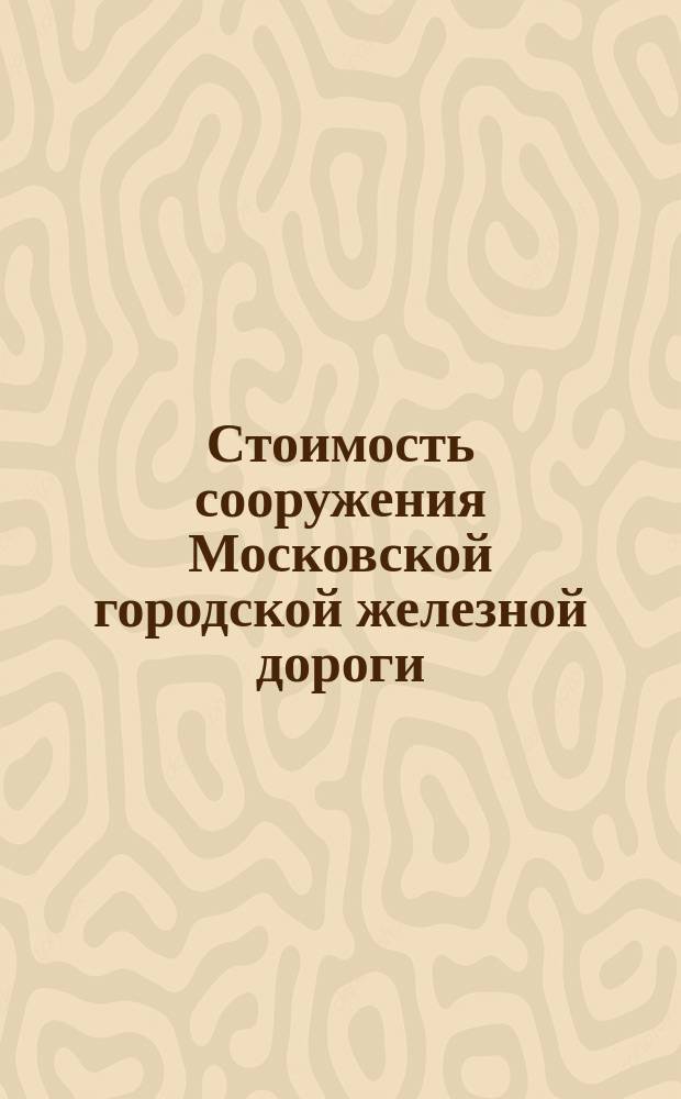 Стоимость сооружения Московской городской железной дороги