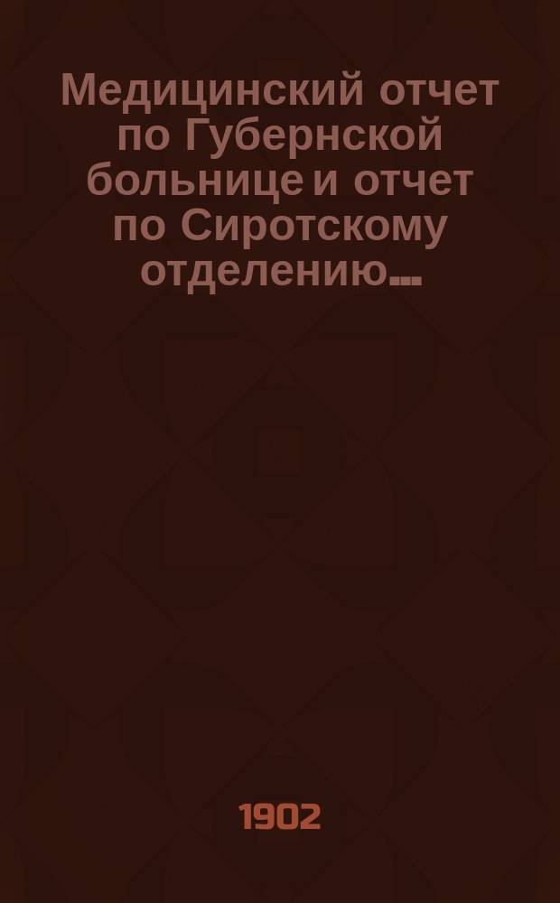 Медицинский отчет по Губернской больнице и отчет по Сиротскому отделению ...