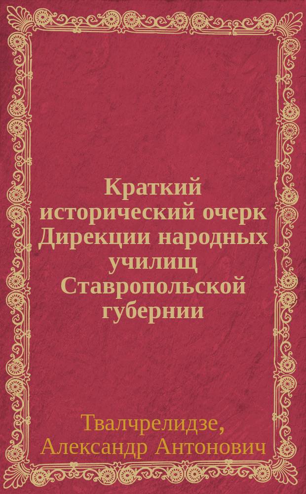 Краткий исторический очерк Дирекции народных училищ Ставропольской губернии