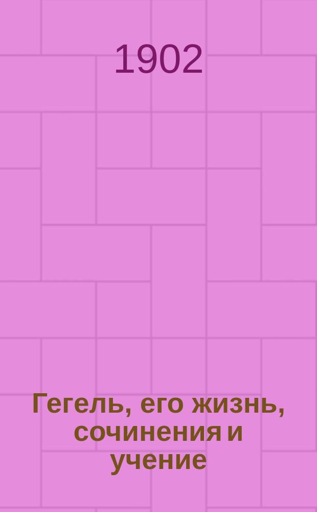 Гегель, его жизнь, сочинения и учение : Полутом 1-2. Полутом 1 : Жизнь и сочинения; учение: феноменология, логика, философия природы, философия духа