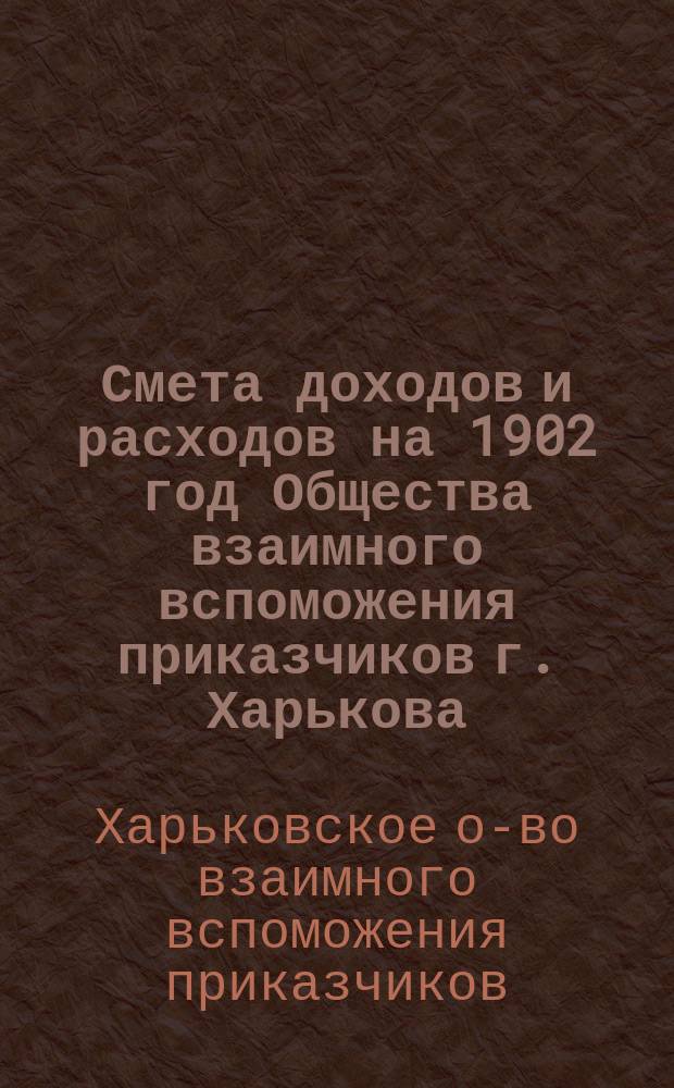 Смета доходов и расходов на 1902 год Общества взаимного вспоможения приказчиков г. Харькова