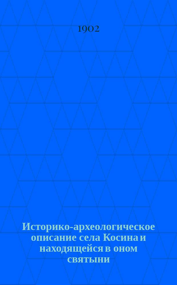 Историко-археологическое описание села Косина и находящейся в оном святыни