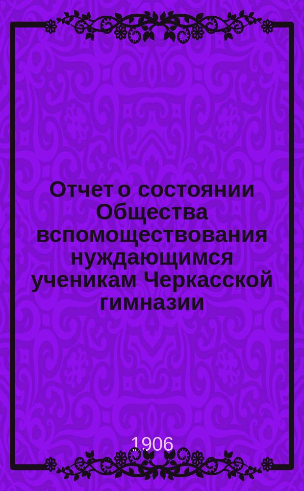 Отчет о состоянии Общества вспомоществования нуждающимся ученикам Черкасской гимназии... ... за 1905 год
