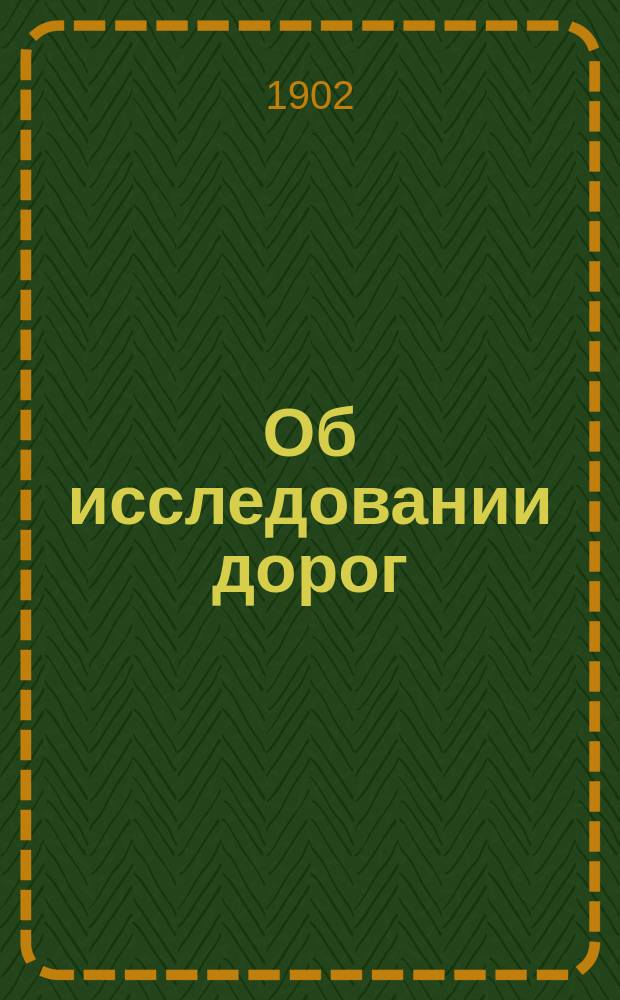 Об исследовании дорог : Черниговск. губ. земск. собранию XXXVIII очередной сессии 1902 г. Губ. земск. управы доклад
