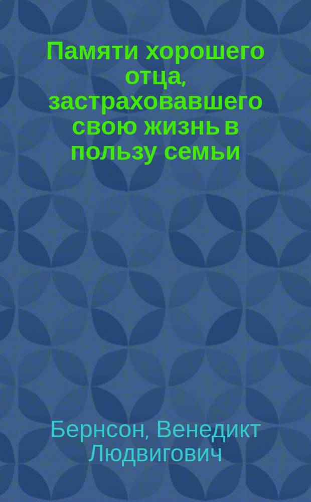 Памяти хорошего отца, [застраховавшего свою жизнь в пользу семьи : Стихотворение