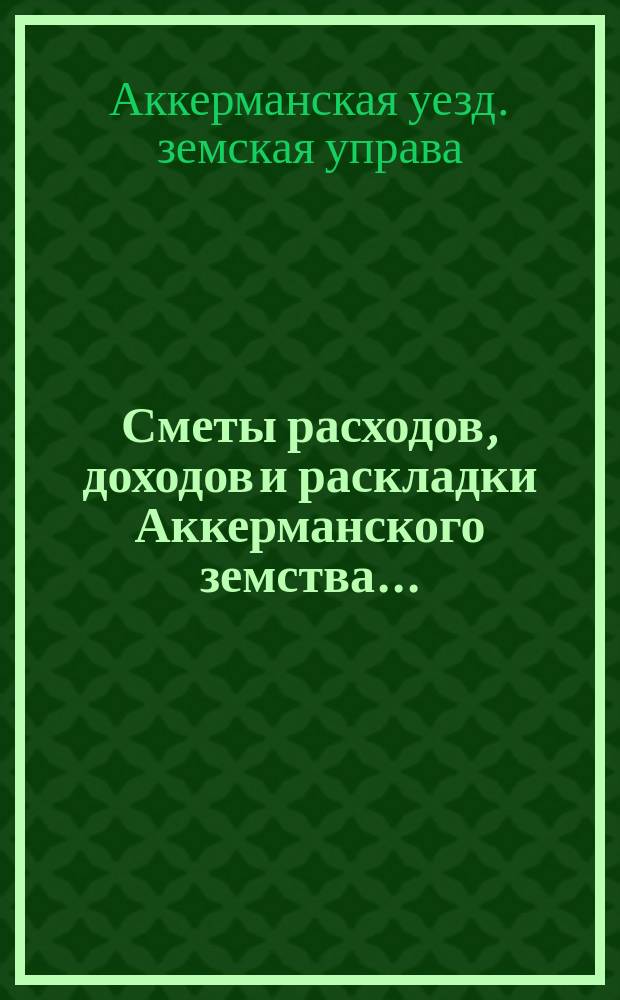 Сметы расходов, доходов и раскладки Аккерманского земства...