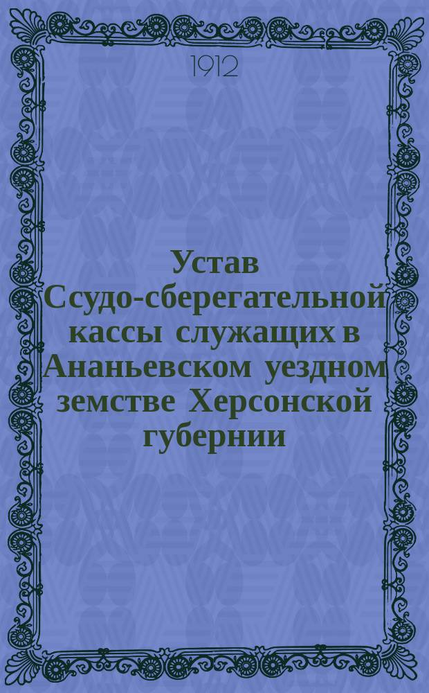 Устав Ссудо-сберегательной кассы служащих в Ананьевском уездном земстве Херсонской губернии