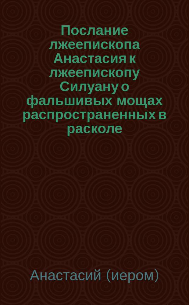 Послание лжеепископа Анастасия к лжеепископу Силуану о фальшивых мощах распространенных в расколе