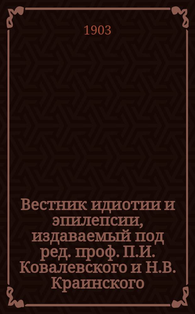 Вестник идиотии и эпилепсии, издаваемый под ред. проф. П.И. Ковалевского и Н.В. Краинского : Беспл. прил. к "Русскому медицинскому вестнику". Г. 1