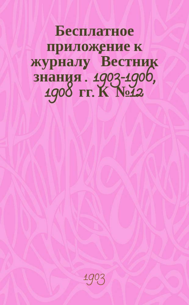 Бесплатное приложение к журналу "Вестник знания". 1903-1906, 1908 гг. К № 12 : Гипнотизм и родственные явления в науке и жизни
