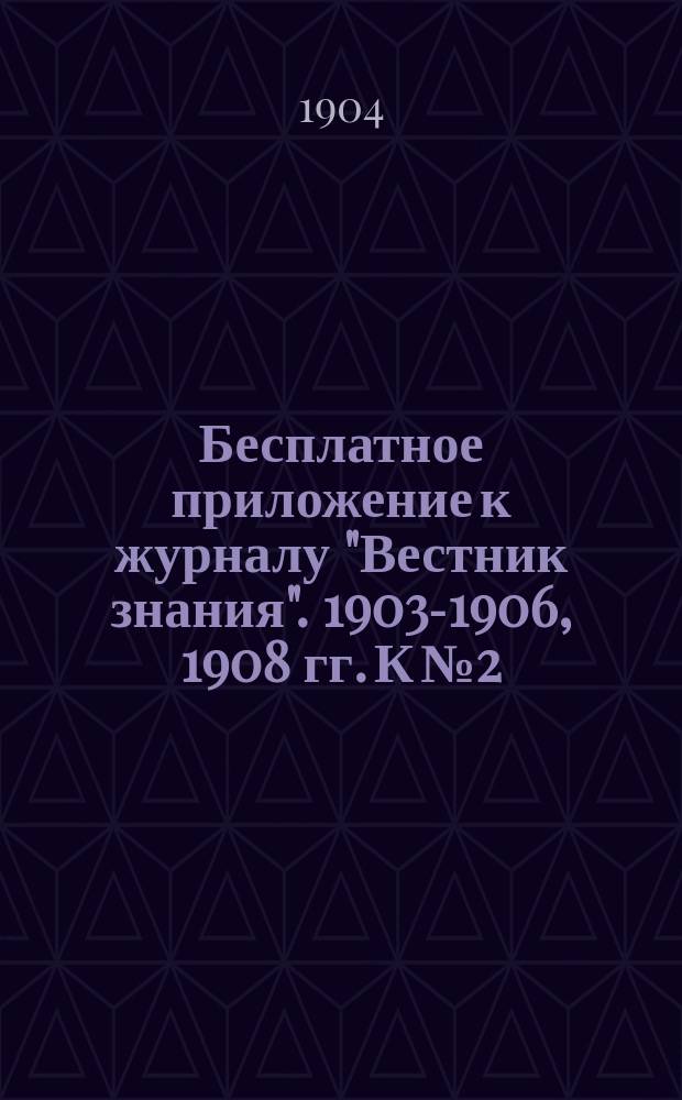 Бесплатное приложение к журналу "Вестник знания". 1903-1906, 1908 гг. К № 2 : Электричество и магнетизм