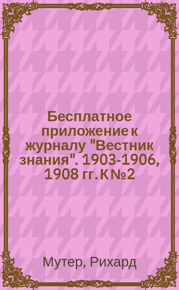Бесплатное приложение к журналу "Вестник знания". 1903-1906, 1908 гг. К № 2 : Из истории искусства