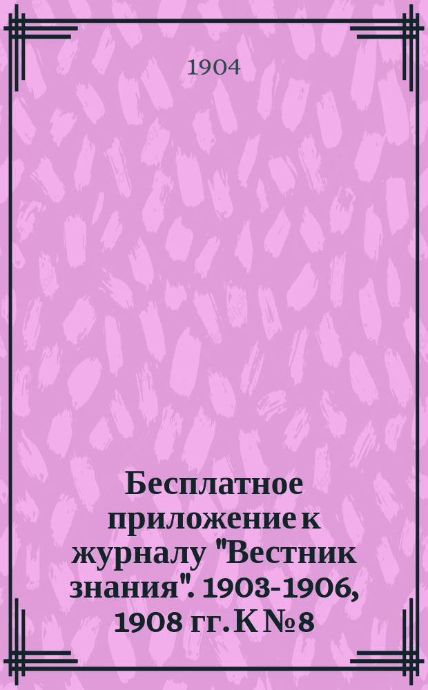Бесплатное приложение к журналу "Вестник знания". 1903-1906, 1908 гг. К № 8 : Ужасы войны и ее конец