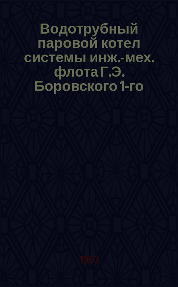 Водотрубный паровой котел системы инж.-мех. флота Г.Э. Боровского 1-го : Программа сообщения