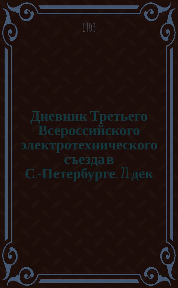 Дневник Третьего Всероссийского электротехнического съезда в С.-Петербурге. 21 дек. 1903 г. - 15 янв. 1904 г.