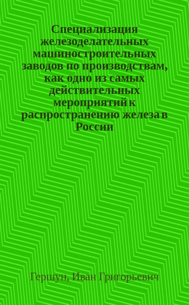 Специализация железоделательных машиностроительных заводов по производствам, как одно из самых действительных мероприятий к распространению железа в России : Доклад инж.-технол. И.Г. Гаршуна : Программа
