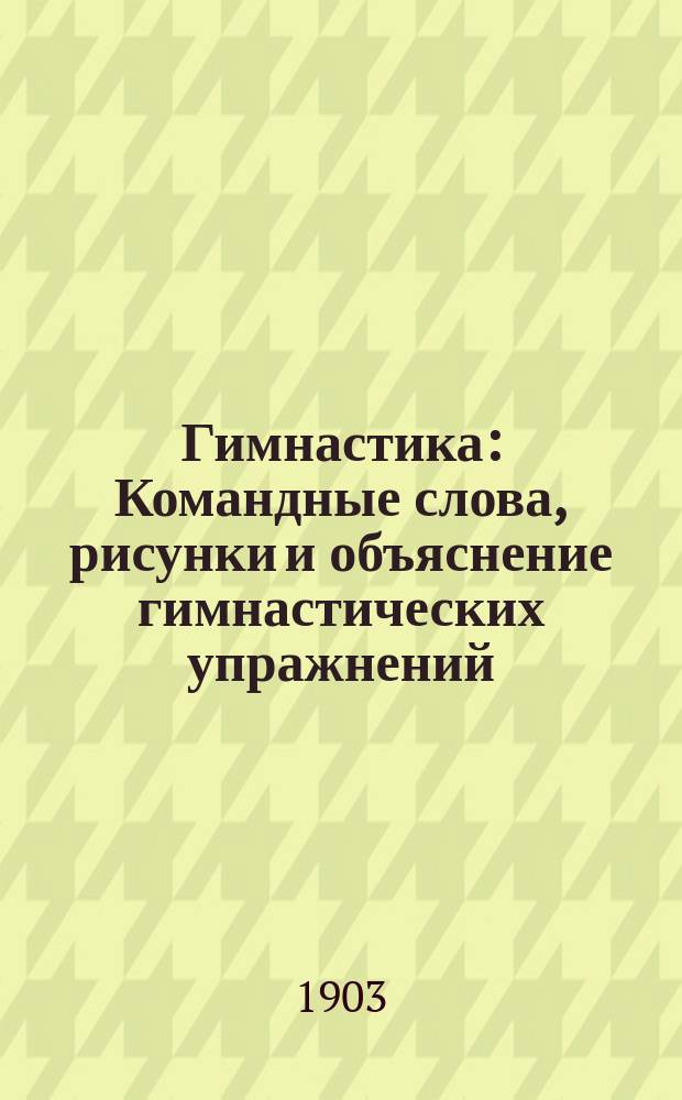 Гимнастика : Командные слова, рисунки и объяснение гимнастических упражнений