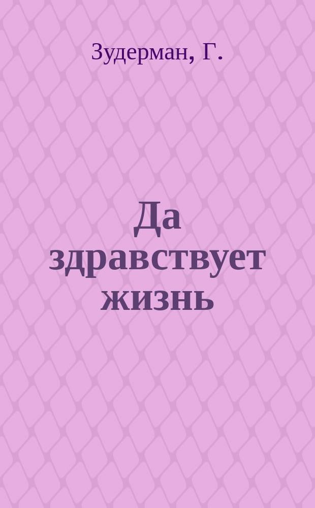 Да здравствует жизнь : Драма в 5 д., соч. Г. Зудермана, под ред. Л. Т-цкого : Поясн. либретто с кратким обзором произведения
