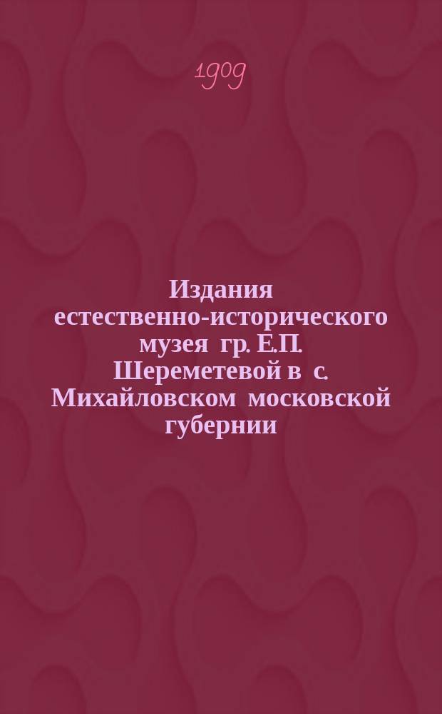 Издания естественно-исторического музея гр. Е.П. Шереметевой в с. Михайловском московской губернии : Вып. 1-. Вып. 6 : Флора мхов Средней России