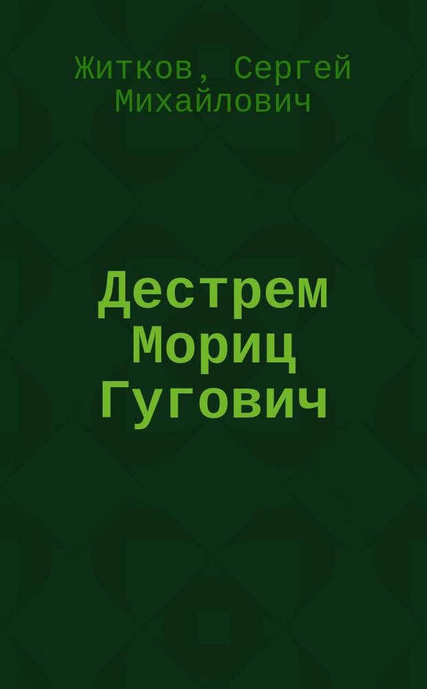 Дестрем Мориц Гугович : Биогр. очерк