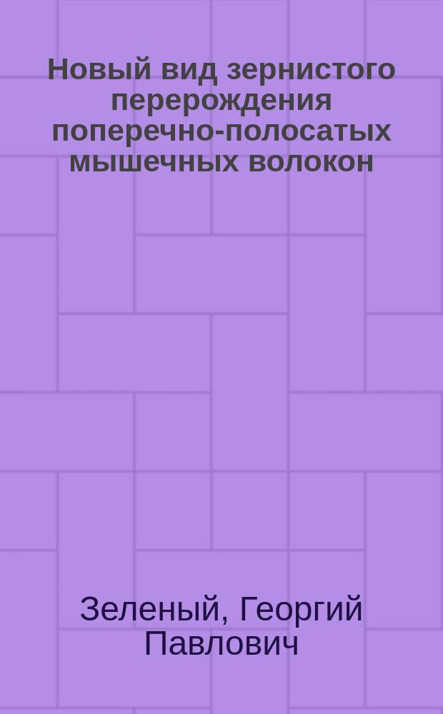 Новый вид зернистого перерождения поперечно-полосатых мышечных волокон : (Предварительное сообщение)