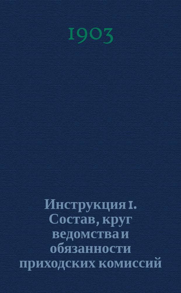 Инструкция 1. Состав, круг ведомства и обязанности приходских комиссий
