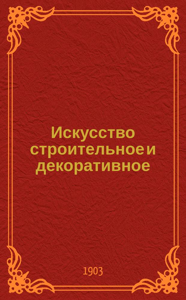 Искусство строительное и декоративное : Журн. архитектуры, живописи, скульптуры и прикладных искусств