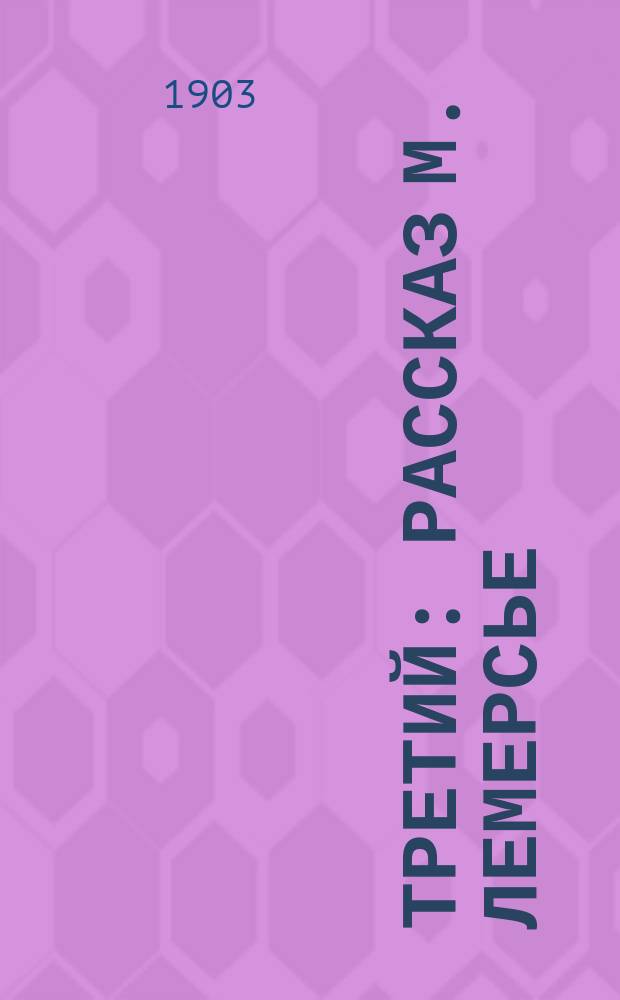 Третий : Рассказ М. Лемерсье : (С фр.)