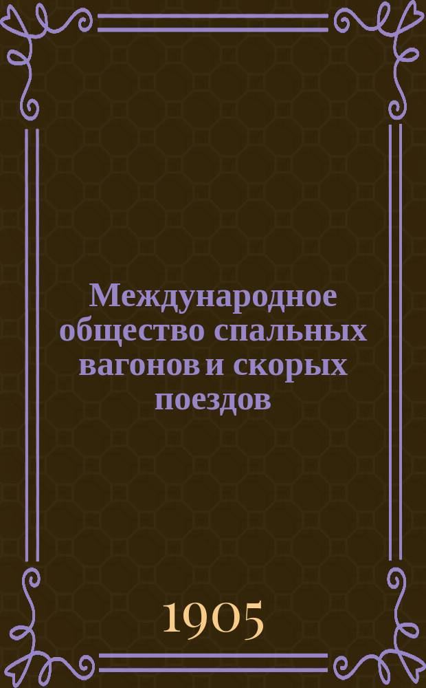 Международное общество спальных вагонов и скорых поездов : Летнее движение Сибирский экспресс Москва, Иркутск, Дальний, Владивосток, Порт Артур, Пекин... ... июль 1905