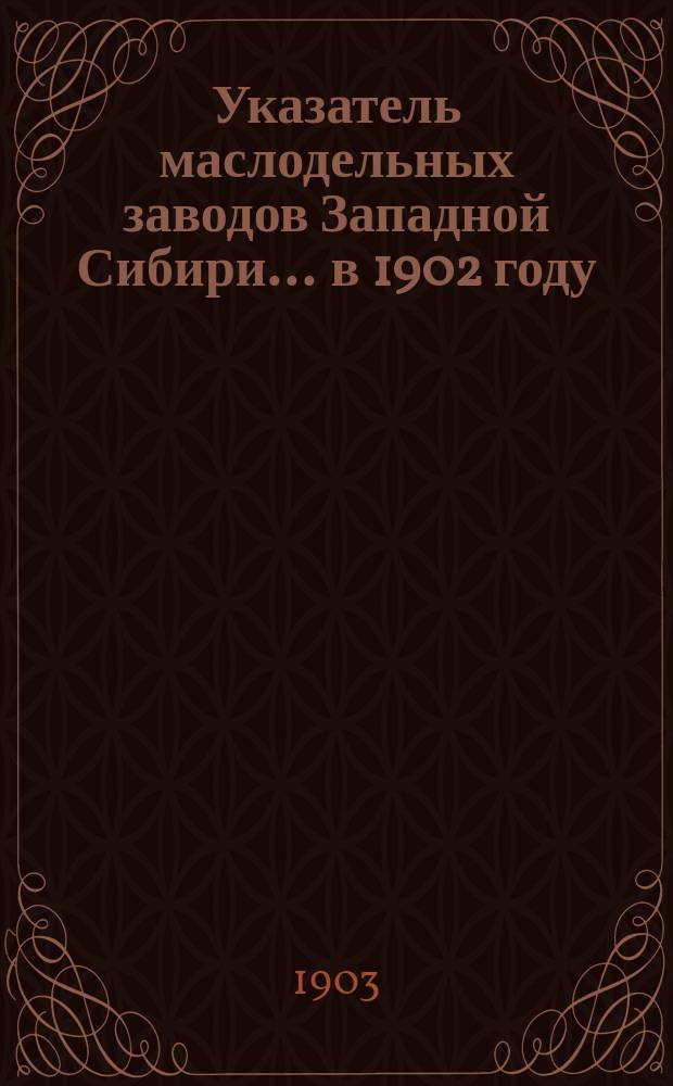 Указатель маслодельных заводов Западной Сибири... ... в 1902 году