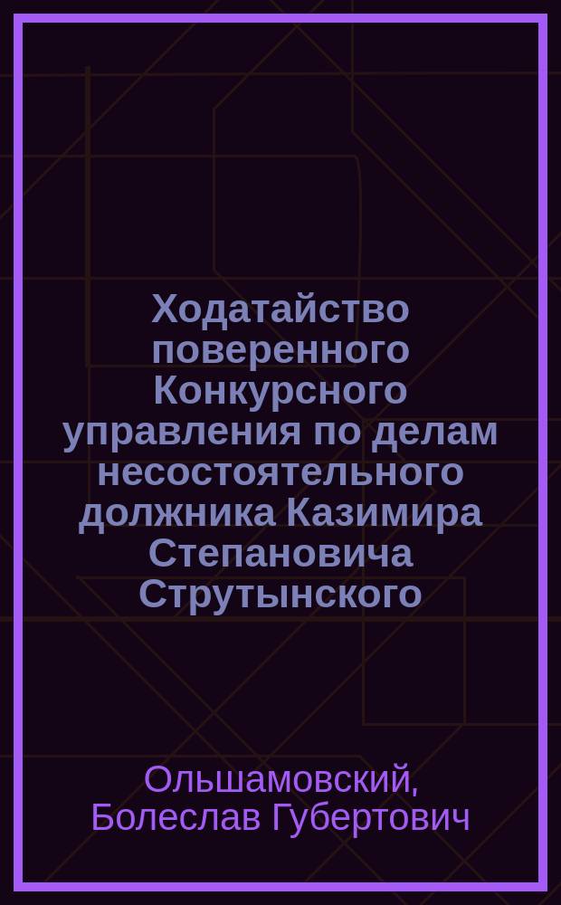 [Ходатайство] поверенного Конкурсного управления по делам несостоятельного должника Казимира Степановича Струтынского, присяжного поверенного Болеслава Губертовича Ольшамовского... по делу с дворянкой Марией Осиповной Жюниен... в С.-Петербургскую судебную палату (по 3-му Департаменту)