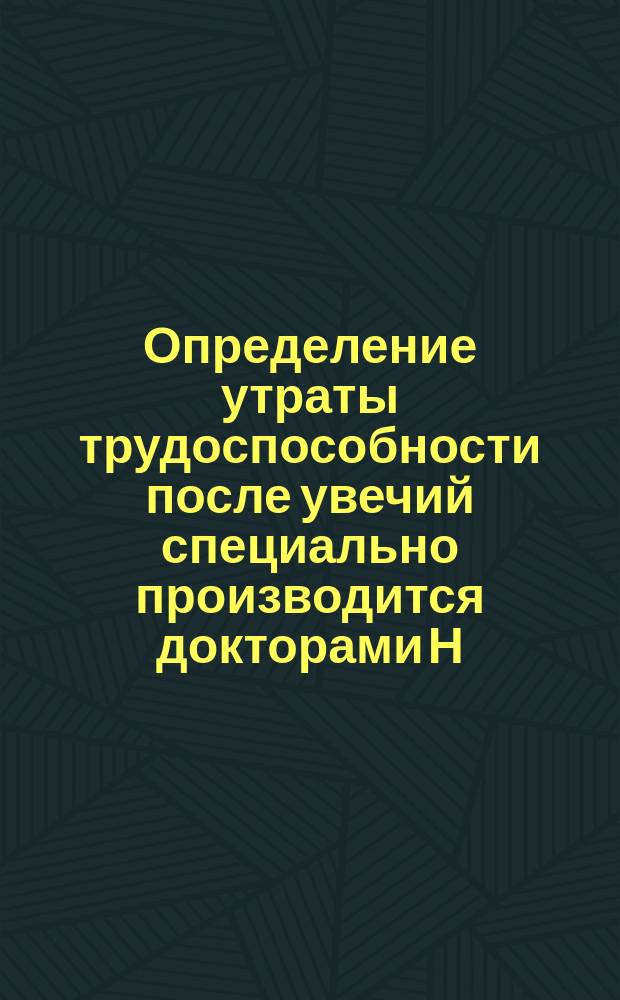 Определение утраты трудоспособности после увечий специально производится докторами Н.Н. Лебедевым, П.В. Ильиным, И.В. Лисициным и А.А. Суховым : Объявл.