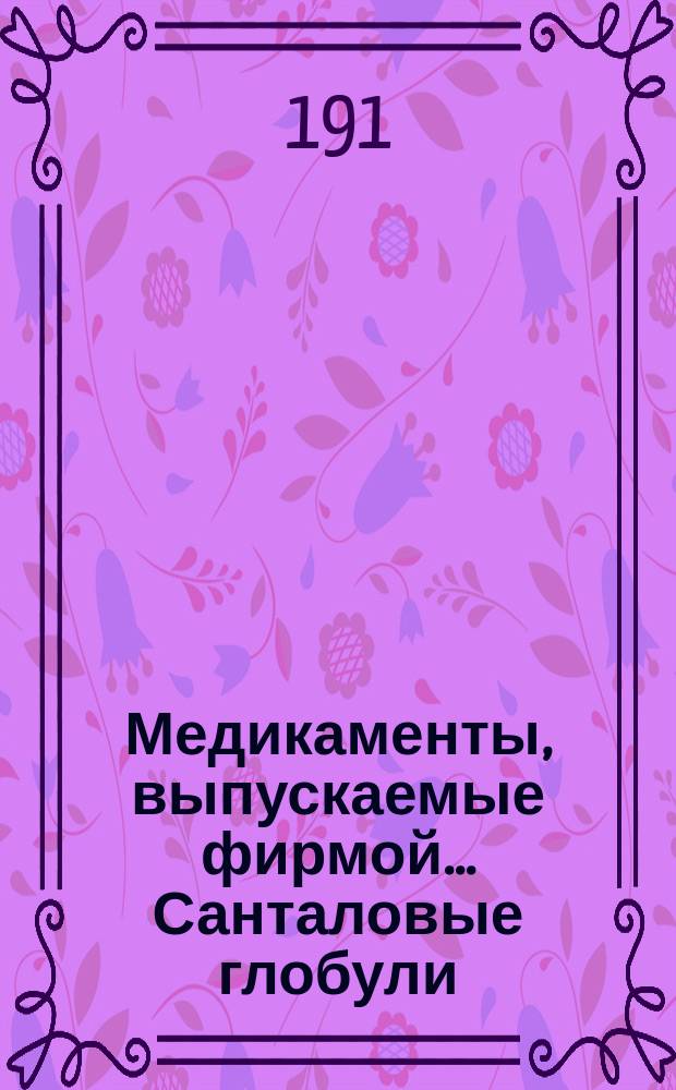[Медикаменты, выпускаемые фирмой... ... Санталовые глобули