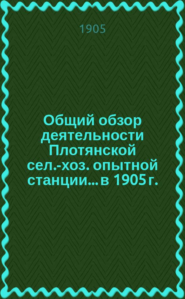 Общий обзор деятельности Плотянской сел.-хоз. опытной станции... в 1905 г.