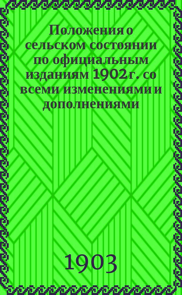 Положения о сельском состоянии по официальным изданиям 1902 г. со всеми изменениями и дополнениями : I. V : Положения и правила о поземельном устройстве крестьян и поселян разных наименований, водворенных на казенных землях