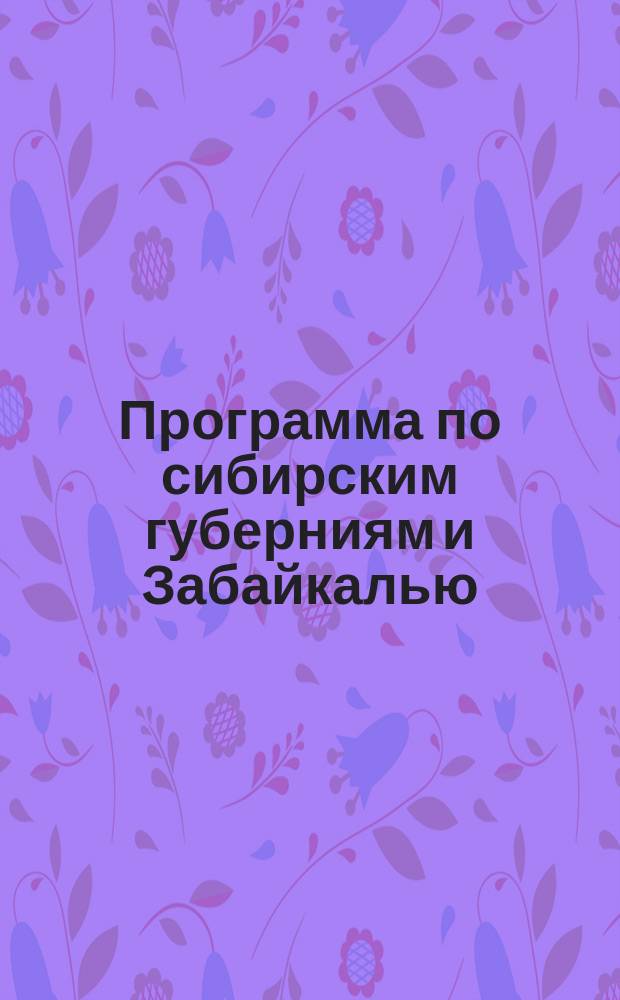 Программа по сибирским губерниям и Забайкалью