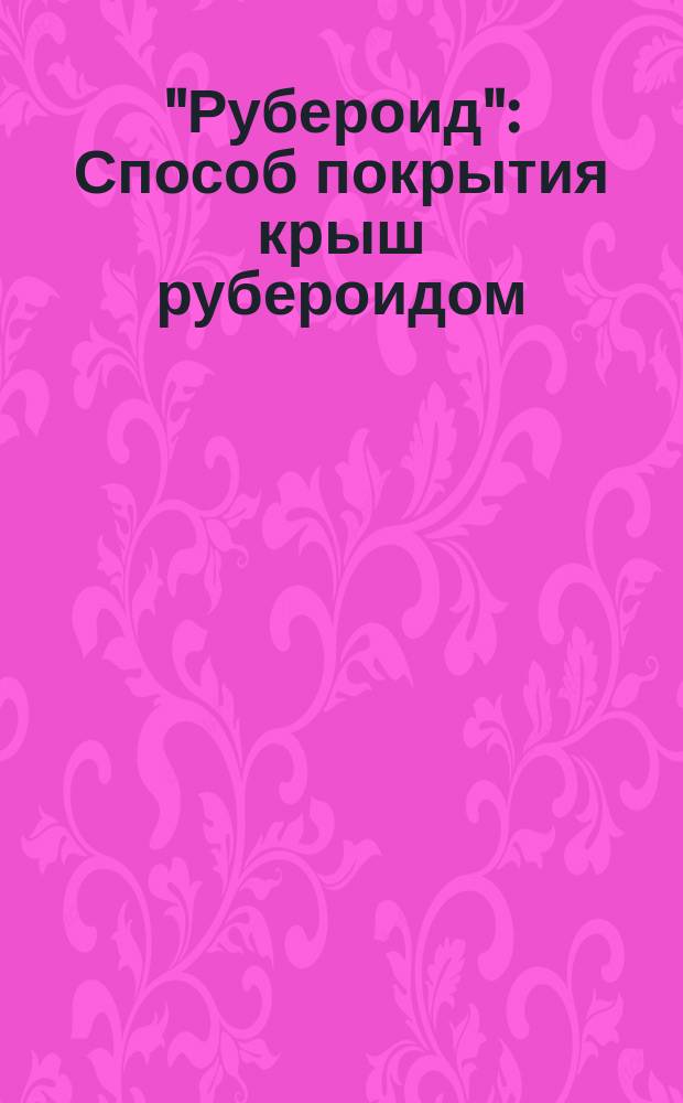"Рубероид" : Способ покрытия крыш рубероидом