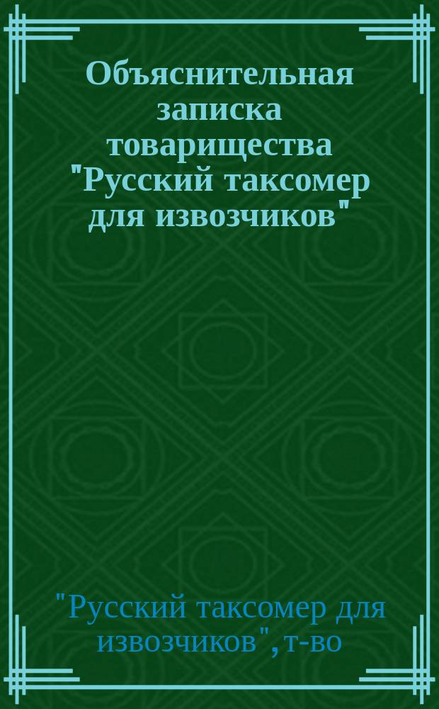 Объяснительная записка товарищества "Русский таксомер для извозчиков"; Предполагаемые основные правила товарищества "Русский таксомер для извозчиков" при эксплуатации таксомера В.А. Астафьева в С.-Петербурге
