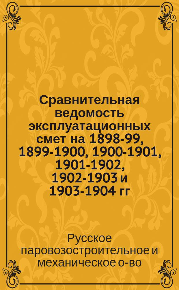 Сравнительная ведомость эксплуатационных смет на 1898-99, 1899-1900, 1900-1901, 1901-1902, 1902-1903 и 1903-1904 гг.